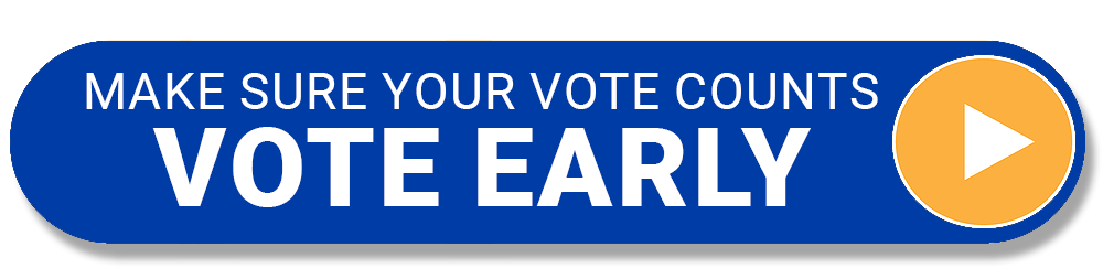 Make Sure Your Vote Counts! VOTE EARLY!